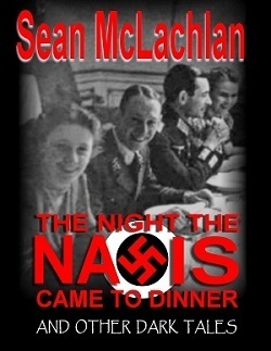 The Night the Nazis Came to Dinner, and other dark tales by Sean McLachlan