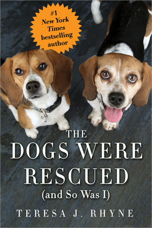 The Dogs Were Rescued (and So Was I) by Teresa Rhyne