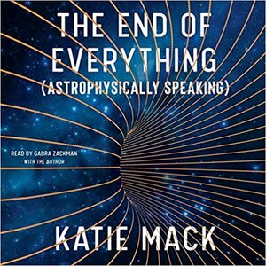 The End of Everything (Astrophysically Speaking) by Katie Mack