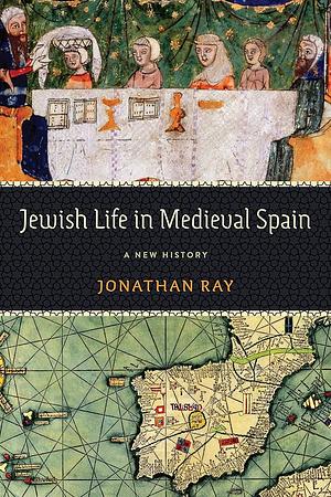 Jewish Life in Medieval Spain: A New History by Jonathan Ray