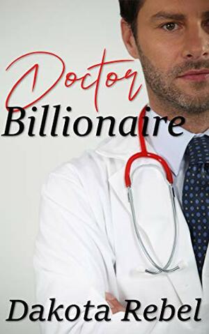 Doctor Billionaire by Dakota Rebel