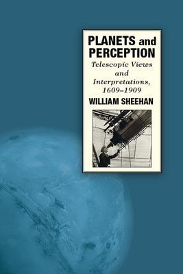 Planets and Perception: Telescopic Views and Interpretations, 1609-1909 by William Sheehan