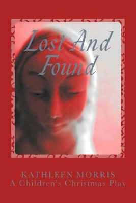 Lost and Found - A Children's Christmas Play by Kathleen Morris