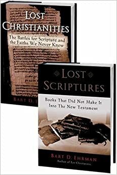 Lost Christianities: The Battles for Scripture & the Faiths We Never Knew/Lost Scriptures: Books that Did Not Make It into the New Testament by Bart D. Ehrman