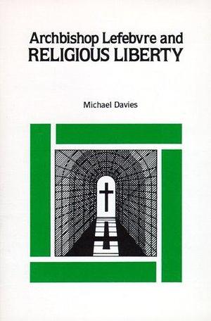 Archbishop Lefebvre and Religious Liberty by Michael Davies