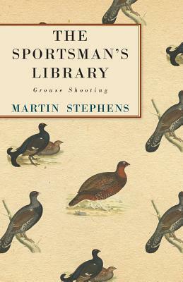 The Sportsman's Library - Grouse Shooting by Martin Stephens