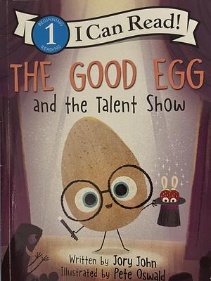 The Good Egg and the Talent Show by Jory John, Pete Oswald