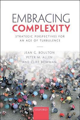 Embracing Complexity: Strategic Perspectives for an Age of Turbulence by Jean G. Boulton, Peter M. Allen, Cliff Bowman