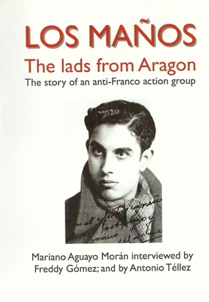 Los Maños : the lads from Aragon ; the story of an anti-Franco action group by Freddy Gomez, Mariano Aguayo Morán, Antonio Tellez, Kate Sharpley Library
