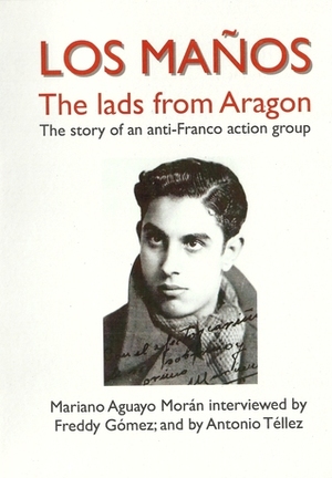 Los Maños : the lads from Aragon ; the story of an anti-Franco action group by Kate Sharpley Library, Antonio Tellez, Freddy Gomez, Mariano Aguayo Morán