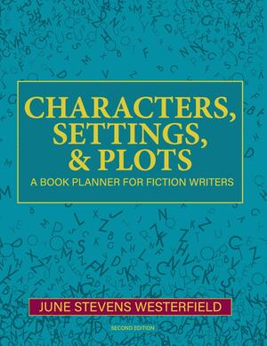 Characters, Settings, and Plots: A Book Planner for Fiction Writers by June Stevens Westerfield