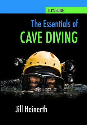 The Essentials of Cave Diving: Jill Heinerth's Guide to Cave Diving by Jill Heinerth