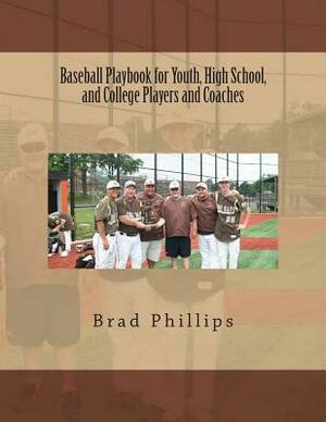 Baseball Playbook for Youth, High School, and College Players and Coaches by Brad Phillips