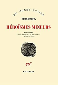 Héroïsmes mineurs by Molly Antopol