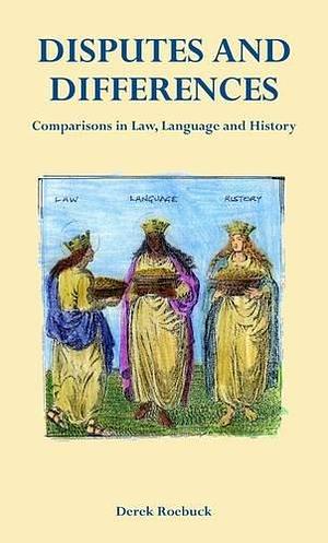 Disputes and Differences: Comparisons in Law, Language and History by Derek Roebuck
