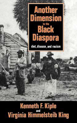 Another Dimension to the Black Diaspora: Diet, Disease and Racism by Kenneth F. Kiple, Virginia H. King