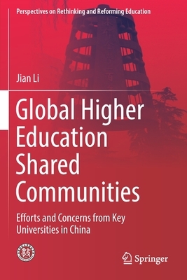 Global Higher Education Shared Communities: Efforts and Concerns from Key Universities in China by Jian Li