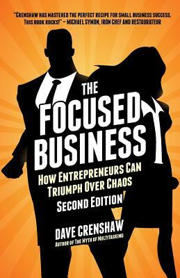 The Focused Business: How Entrepreneurs Can Triumph Over Chaos by Dave Crenshaw