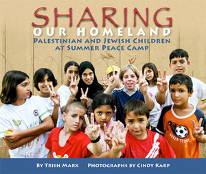 Sharing Our Homeland: Palestinian and Jewish Children at Summer Peace Camp by Trish Marx, Cindy Karp