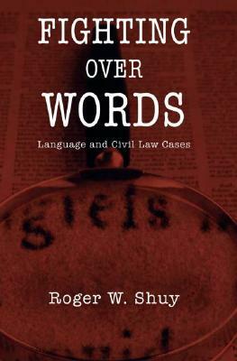 Fighting Over Words: Language and Civil Law Cases by Roger W. Shuy