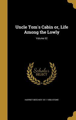 Uncle Tom's Cabin Or, Life Among the Lowly; Volume 02 by Harriet Beecher Stowe