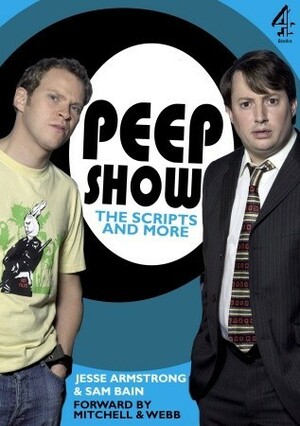 Peep Show: The Scripts and More by Jesse Armstrong, Sam Bain