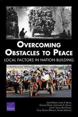 Overcoming Obstacles to Peace: Local Factors in Nation-Building by James Dobbins, Stephanie Pezard, Laurel E. Miller