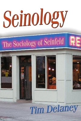 Seinology: The Sociology of Seinfeld by Tim Delaney