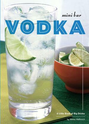 Mini Bar: Vodka: A Little Book of Big Drinks by Mittie Hellmich, Laura Stojanovic