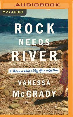 Rock Needs River: A Memoir about a Very Open Adoption by Vanessa McGrady