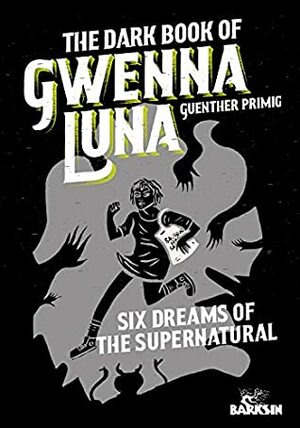 The Dark Book of Gwenna Luna: Six Dreams of the Supernatural by Guenther Primig, Rory Midhani