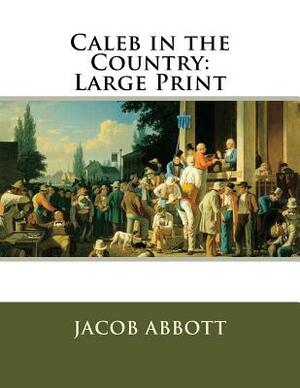 Caleb in the Country: Large Print by Jacob Abbott