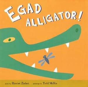 EgadAlligator! by Harriet Ziefert, Todd McKie