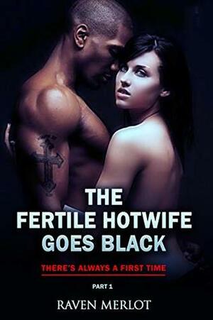 The Fertile Hotwife Goes Black - Part 1: There's Always a First Time by Raven Merlot