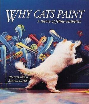 Why Cats Paint by Burton Silver, Heather Busch