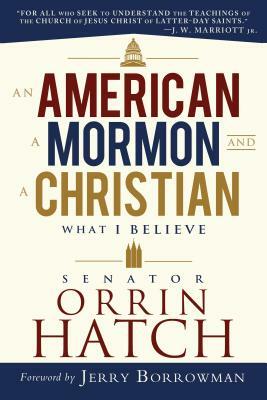 An American, a Mormon, and a Christian by Orrin Hatch