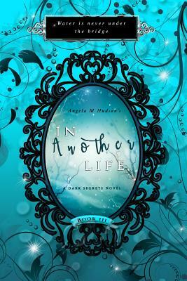 In Another Life 3: A Dark Secrets Novel by Angela M. Hudson