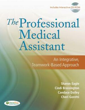 The Professional Medical Assistant: An Integrative, Teamwork-Based Approach (Text with CD-Rom) [With CDROM] by Sharon Eagle, Cindi Brassington, Candace Dailey