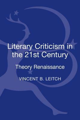 Literary Criticism in the 21st Century: Theory Renaissance by Vincent B. Leitch