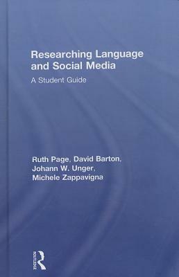 Researching Language and Social Media: A Student Guide by Michele Zappavigna, Ruth Page, Johann Wolfgang Unger