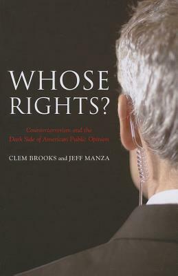 Whose Rights?: Counterterrorism and the Dark Side of American Public Opinion by Clem Brooks, Jeff Manza