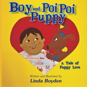 Boy and Poi Poi Puppy: A Tale of Puppy Love by Linda Boyden