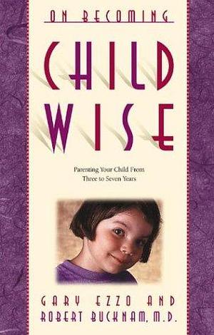 On Becoming Childwise by Gary Ezzo, Robert Bucknam