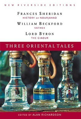 Three Oriental Tales: History of Nourjahad, Vathek, the Giaour by Alan Richardson, Frances Sheridan, Lord Byron, William Beckford