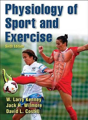 Physiology of Sport and Exercise — Sixth Edition by Jack H. Wilmore, David L. Costill, W. Larry Kenney