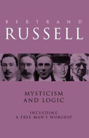 Mysticism and Logic Including a Free Man's Worship by Bertrand Russell