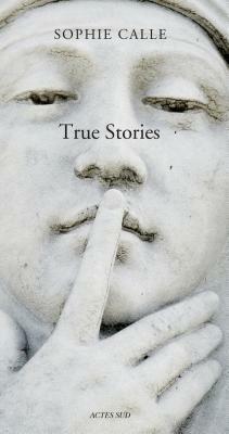 Sophie Calle - True Stories by Sophie Calle