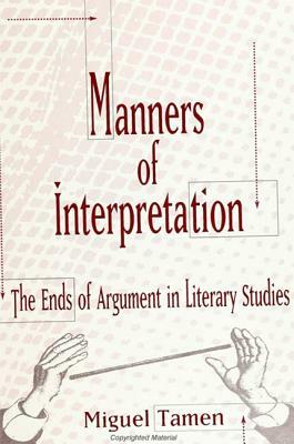 Manners of Interpretation: The Ends of Argument in Literary Studies by Miguel Tamen