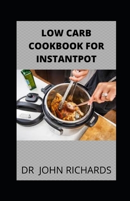 Low Carb Cookbook For Instantpot: Healthy and Easy Keto Diet Pressure Cooker Recipes by John Richards