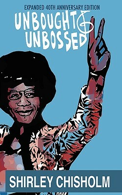 Unbought and Unbossed: Expanded 40th Anniversary Edition by Shirley Chisholm